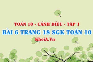 Bài 6 trang 18 SGK Toán 10 tập 1 Cánh Diều